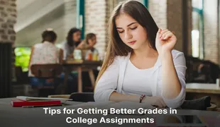 Tips for Getting Better Grades in College Assignments